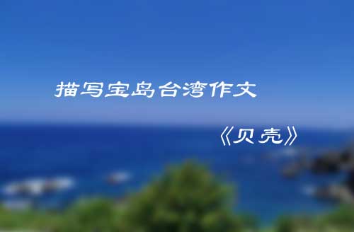 描写我心中的宝岛台湾作文《贝壳》