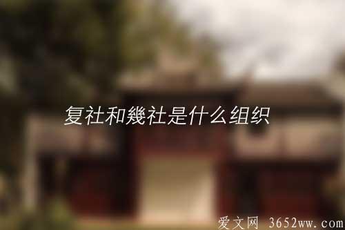 复社和幾社是什么组织？其文学创作倾向是什么？