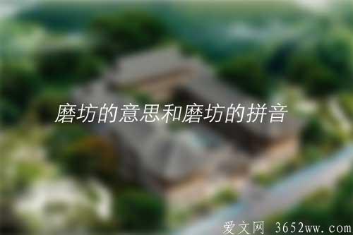 磨坊的意思是什么|磨坊的拼音怎么读