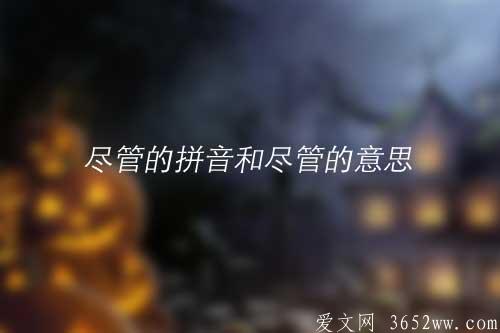 尽管的拼音怎么读？尽管的意思是什么？