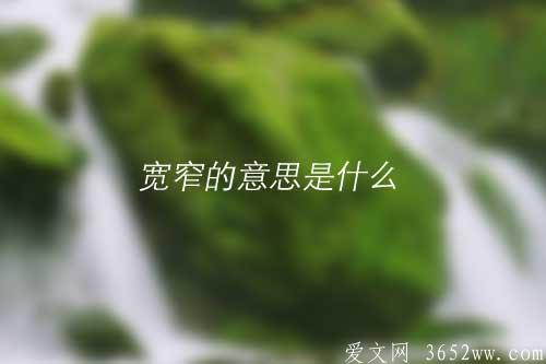 宽窄的意思是什么？宽窄的拼音怎么读？