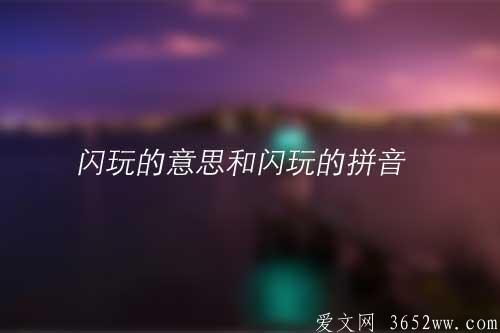 闪玩的意思是什么？闪玩的拼音怎么读？