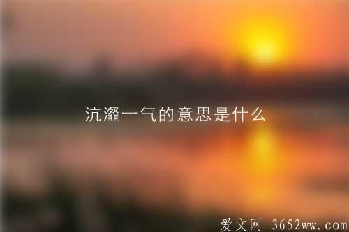 沆瀣一气的意思是什么|沆瀣一气的拼音怎么读