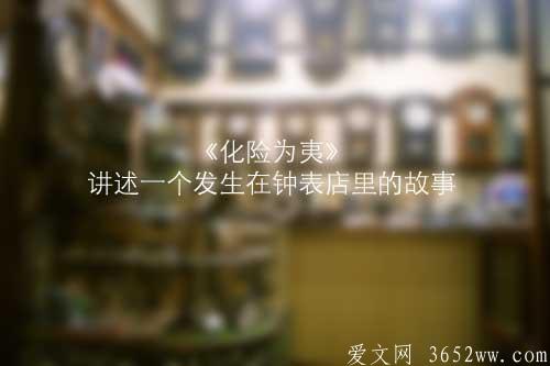 《化险为夷》讲述一个发生在钟表店里的故事