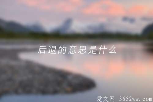 后退的意思是什么|后退的拼音怎么读