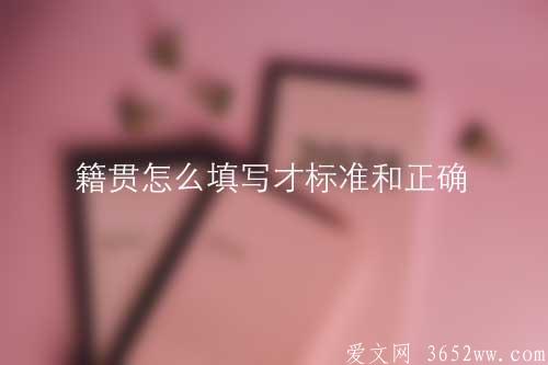 籍贯怎么填写才标准和正确？籍贯如何填写才不会出现错误