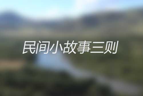 民间小故事三则|遗嘱|验货|笑骂