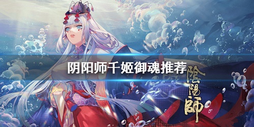 阴阳师千姬带什么御魂好 阴阳师千姬御魂推荐